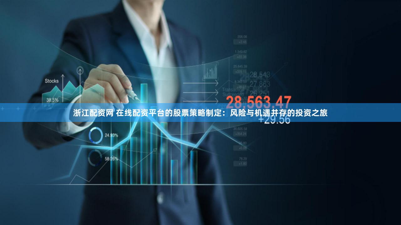 浙江配资网 在线配资平台的股票策略制定：风险与机遇并存的投资之旅