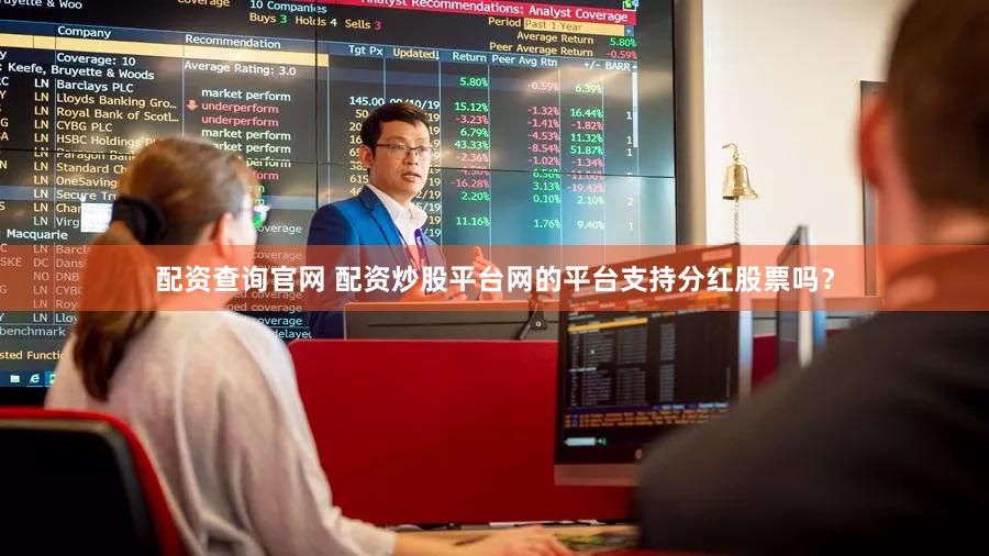 配资查询官网 配资炒股平台网的平台支持分红股票吗？