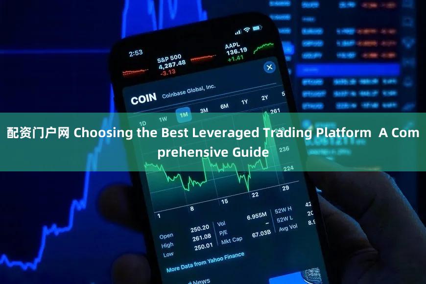 配资门户网 Choosing the Best Leveraged Trading Platform  A Comprehensive Guide