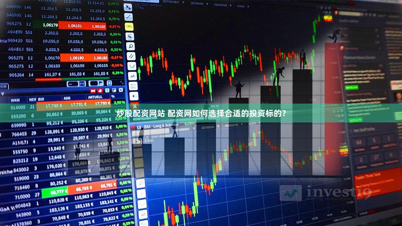 炒股配资网站 配资网如何选择合适的投资标的？