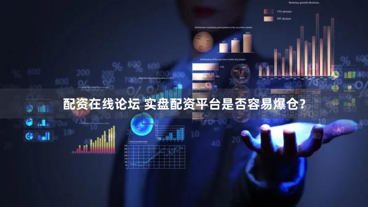 配资在线论坛 实盘配资平台是否容易爆仓？