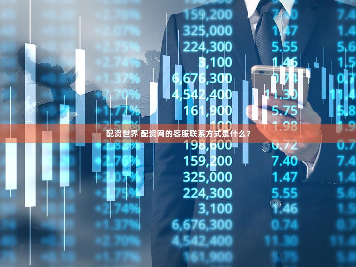 配资世界 配资网的客服联系方式是什么？