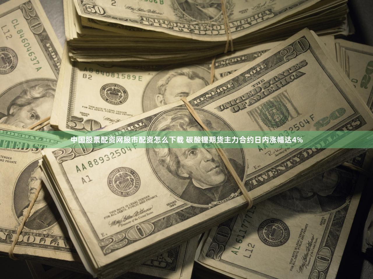 中国股票配资网股市配资怎么下载 碳酸锂期货主力合约日内涨幅达4%