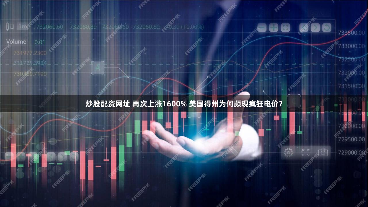 炒股配资网址 再次上涨1600% 美国得州为何频现疯狂电价？
