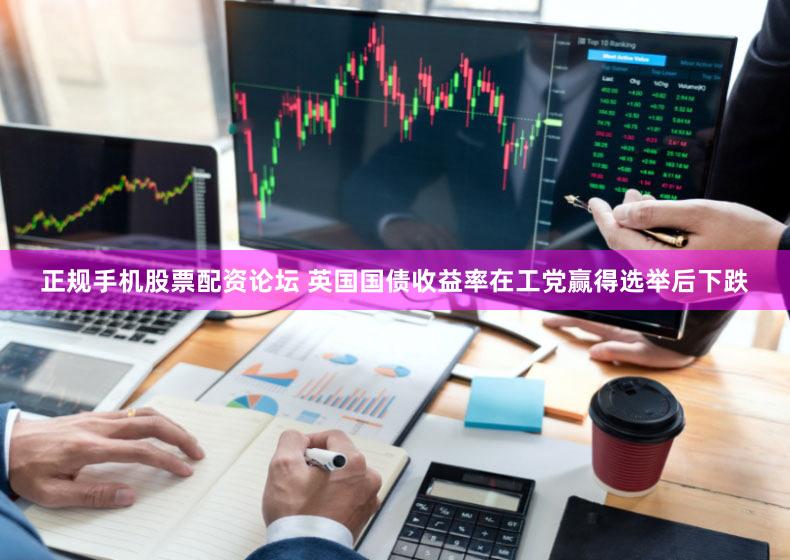 正规手机股票配资论坛 英国国债收益率在工党赢得选举后下跌