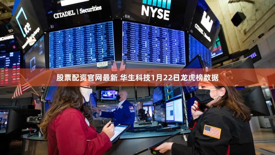 股票配资官网最新 华生科技1月22日龙虎榜数据