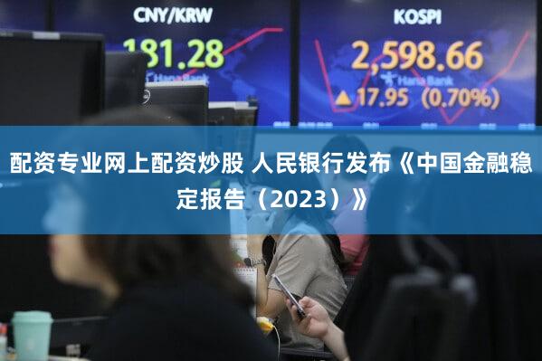 配资专业网上配资炒股 人民银行发布《中国金融稳定报告（2023）》