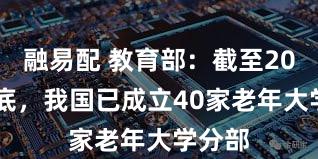 融易配 教育部:截至2023年底,我国已成立40家老年大学分部