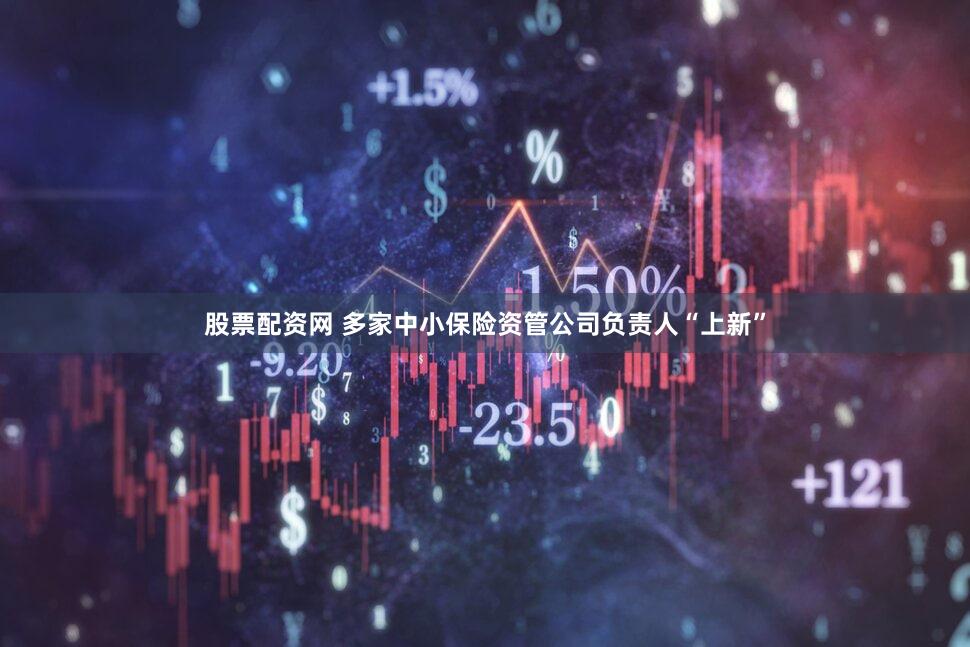 股票配资网 多家中小保险资管公司负责人“上新”