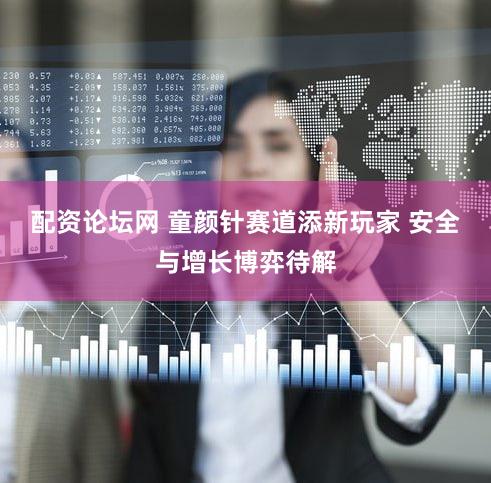 配资论坛网 童颜针赛道添新玩家 安全与增长博弈待解
