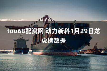 tou68配资网 动力新科1月29日龙虎榜数据