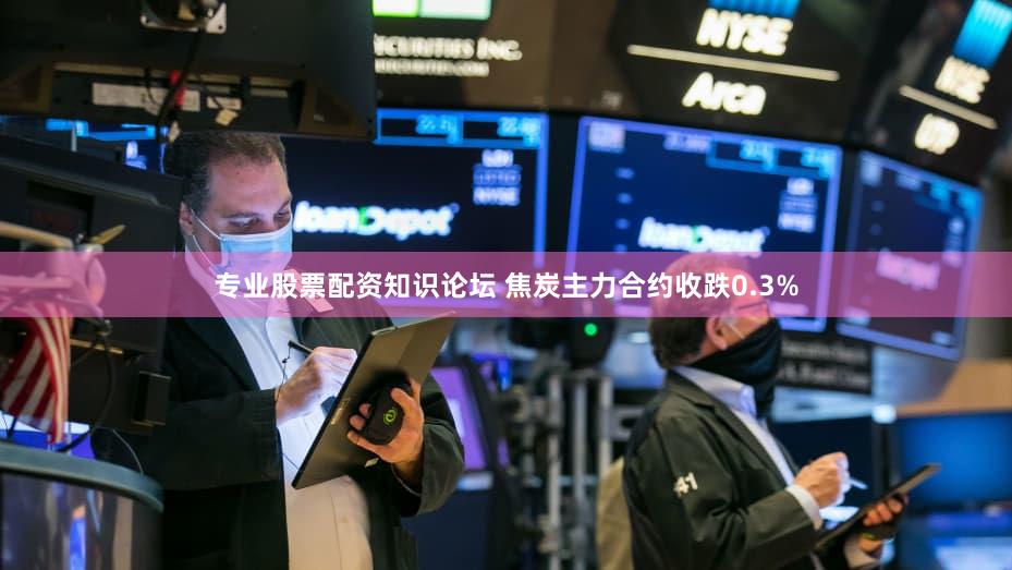 专业股票配资知识论坛 焦炭主力合约收跌0.3%