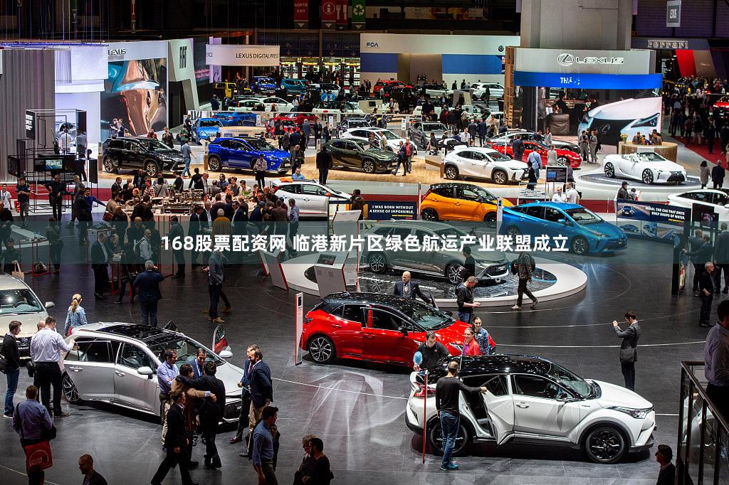 168股票配资网 临港新片区绿色航运产业联盟成立