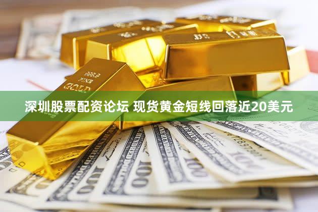 深圳股票配资论坛 现货黄金短线回落近20美元