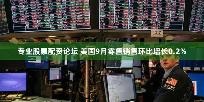 专业股票配资论坛 美国9月零售销售环比增长0.2%