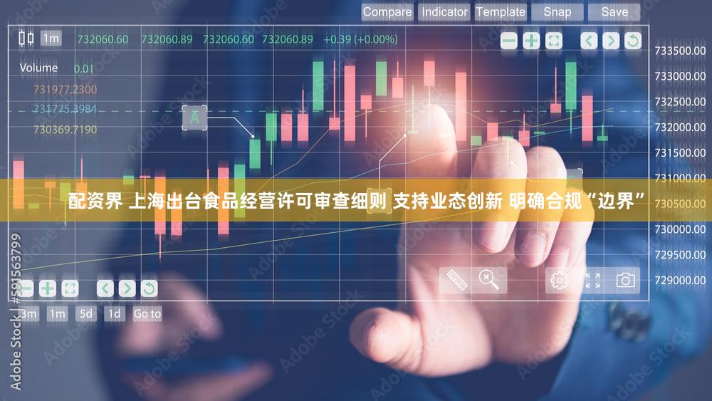 配资界 上海出台食品经营许可审查细则 支持业态创新 明确合规“边界”