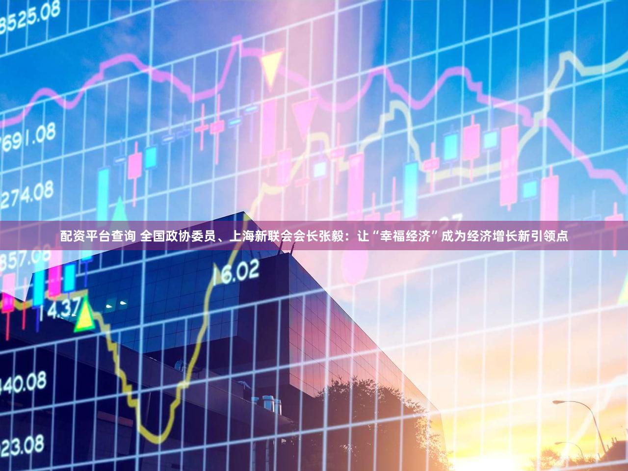 配资平台查询 全国政协委员、上海新联会会长张毅：让“幸福经济”成为经济增长新引领点