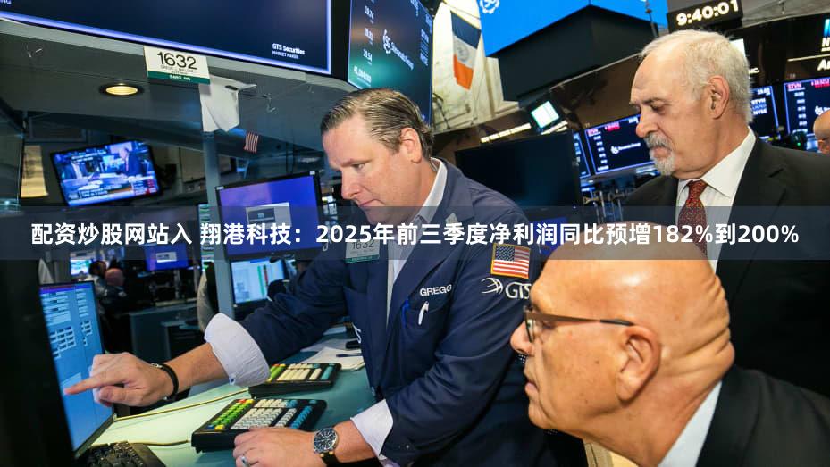 配资炒股网站入 翔港科技：2025年前三季度净利润同比预增182%到200%