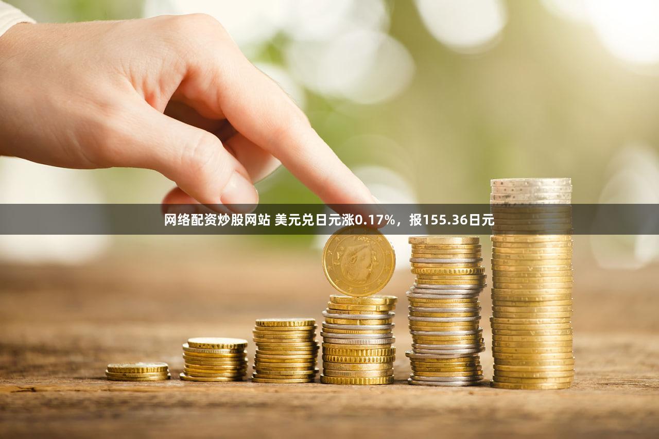 网络配资炒股网站 美元兑日元涨0.17%，报155.36日元