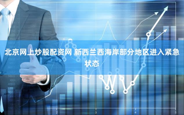 北京网上炒股配资网 新西兰西海岸部分地区进入紧急状态