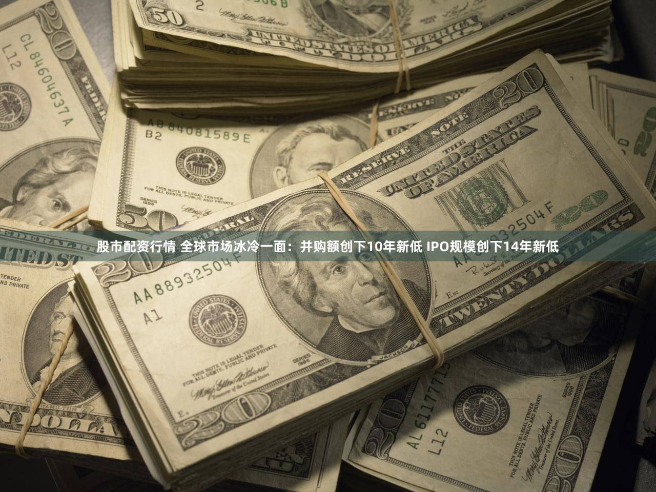 股市配资行情 全球市场冰冷一面：并购额创下10年新低 IPO规模创下14年新低
