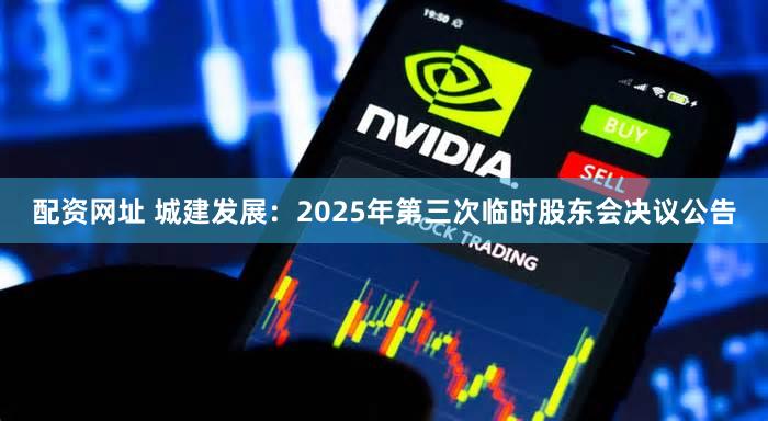 配资网址 城建发展：2025年第三次临时股东会决议公告