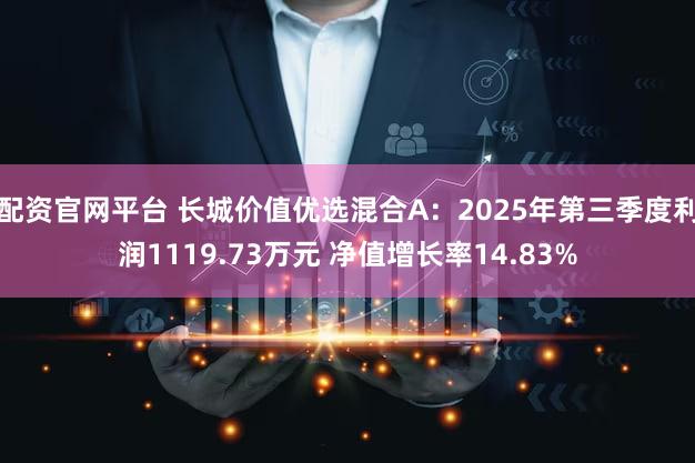 配资官网平台 长城价值优选混合A：2025年第三季度利润1119.73万元 净值增长率14.83%
