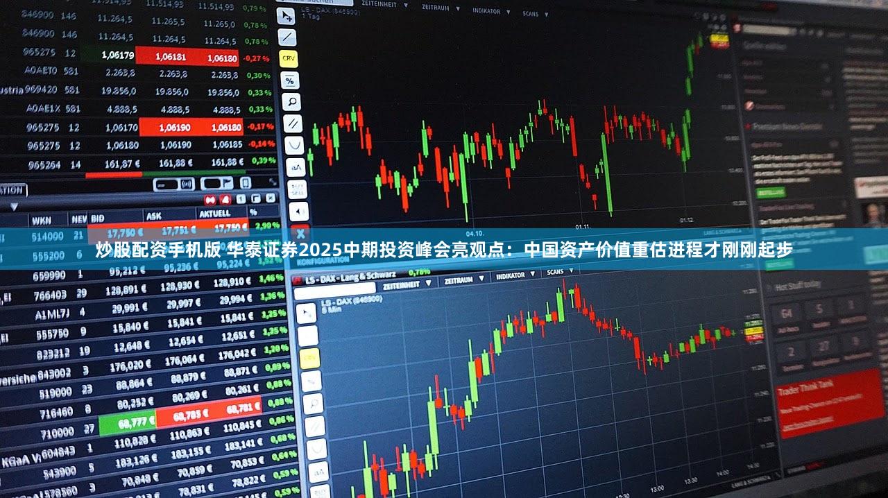 炒股配资手机版 华泰证券2025中期投资峰会亮观点：中国资产价值重估进程才刚刚起步